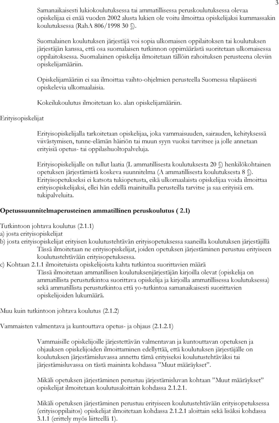 Suomalainen koulutuksen järjestäjä voi sopia ulkomaisen oppilaitoksen tai koulutuksen järjestäjän kanssa, että osa suomalaisen tutkinnon oppimäärästä suoritetaan ulkomaisessa oppilaitoksessa.