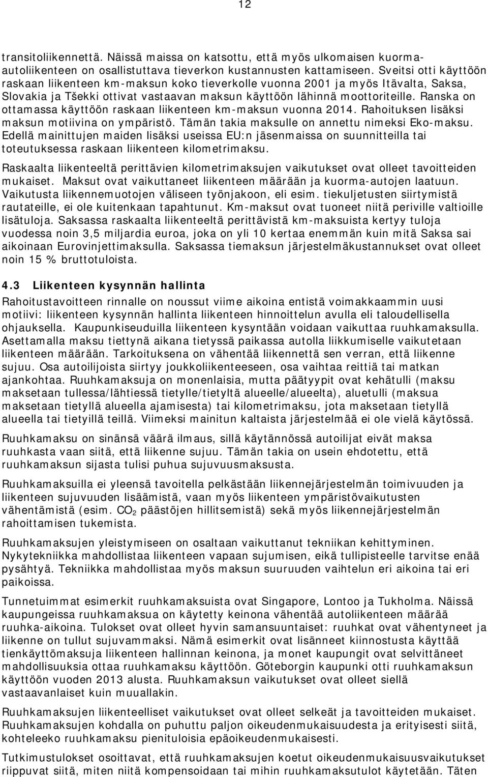 Ranska on ottamassa käyttöön raskaan liikenteen km-maksun vuonna 2014. Rahoituksen lisäksi maksun motiivina on ympäristö. Tämän takia maksulle on annettu nimeksi Eko-maksu.