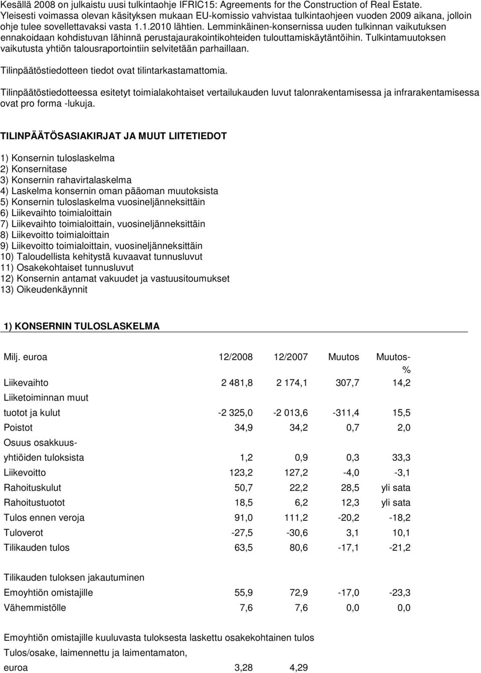 Lemminkäinen-konsernissa uuden tulkinnan vaikutuksen ennakoidaan kohdistuvan lähinnä perustajaurakointikohteiden tulouttamiskäytäntöihin.