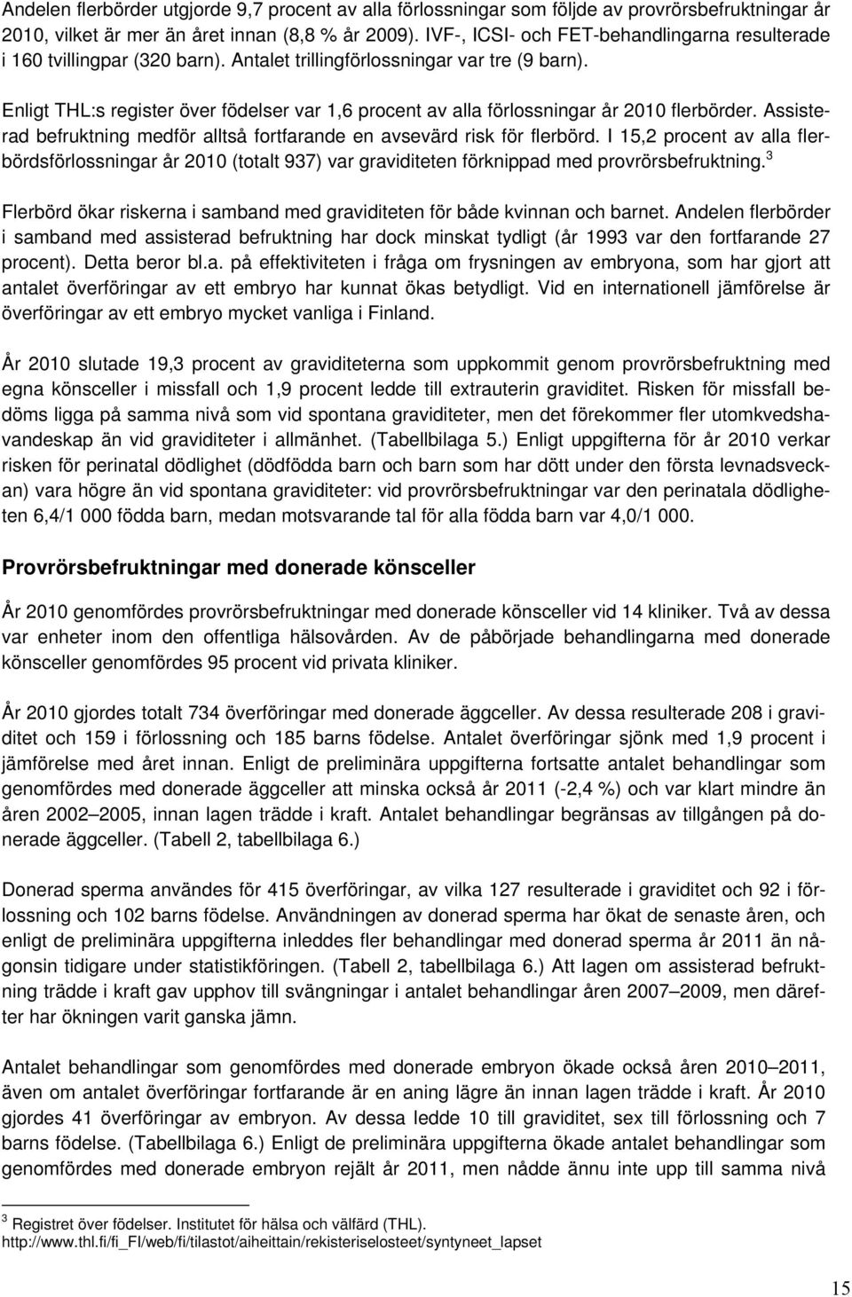 Enligt THL:s register över födelser var 1,6 procent av alla förlossningar år 2010 flerbörder. Assisterad befruktning medför alltså fortfarande en avsevärd risk för flerbörd.