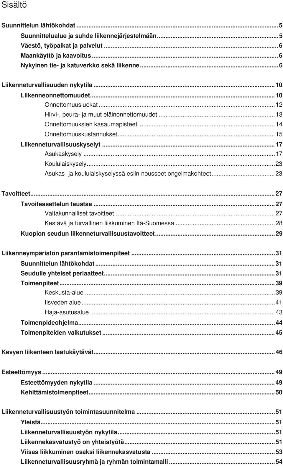 .. 14 Onnettomuuskustannukset... 15 Liikenneturvallisuuskyselyt... 17 Asukaskysely... 17 Koululaiskysely... 23 Asukas- ja koululaiskyselyssä esiin nousseet ongelmakohteet... 23 Tavoitteet.