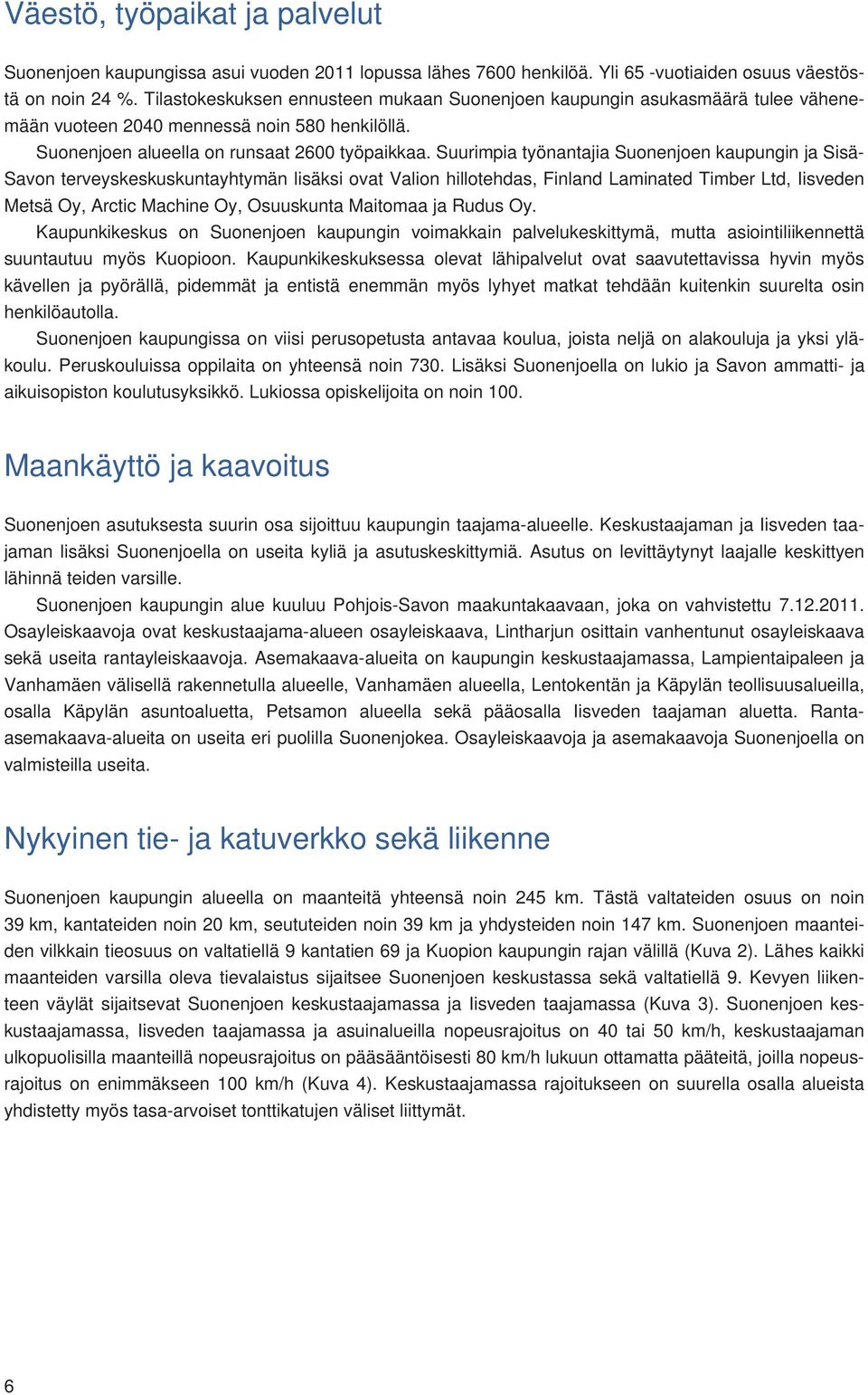 Suurimpia työnantajia Suonenjoen kaupungin ja Sisä- Savon terveyskeskuskuntayhtymän lisäksi ovat Valion hillotehdas, Finland Laminated Timber Ltd, Iisveden Metsä Oy, Arctic Machine Oy, Osuuskunta