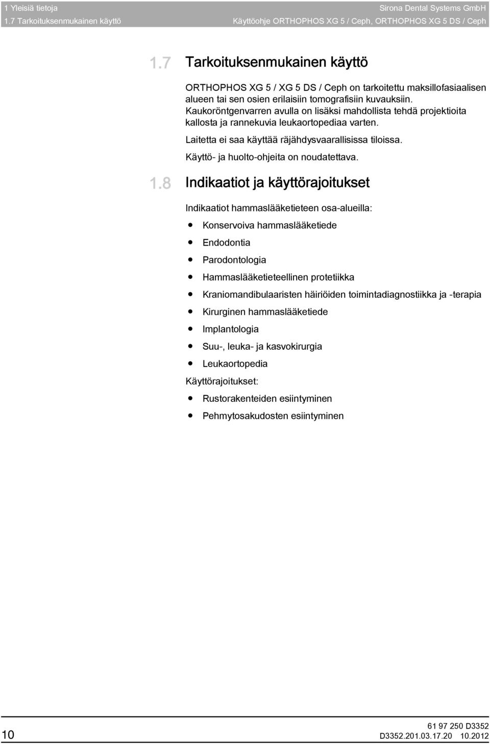 Kaukoröntgenvarren avulla on lisäksi mahdollista tehdä projektioita kallosta ja rannekuvia leukaortopediaa varten. Laitetta ei saa käyttää räjähdysvaarallisissa tiloissa.