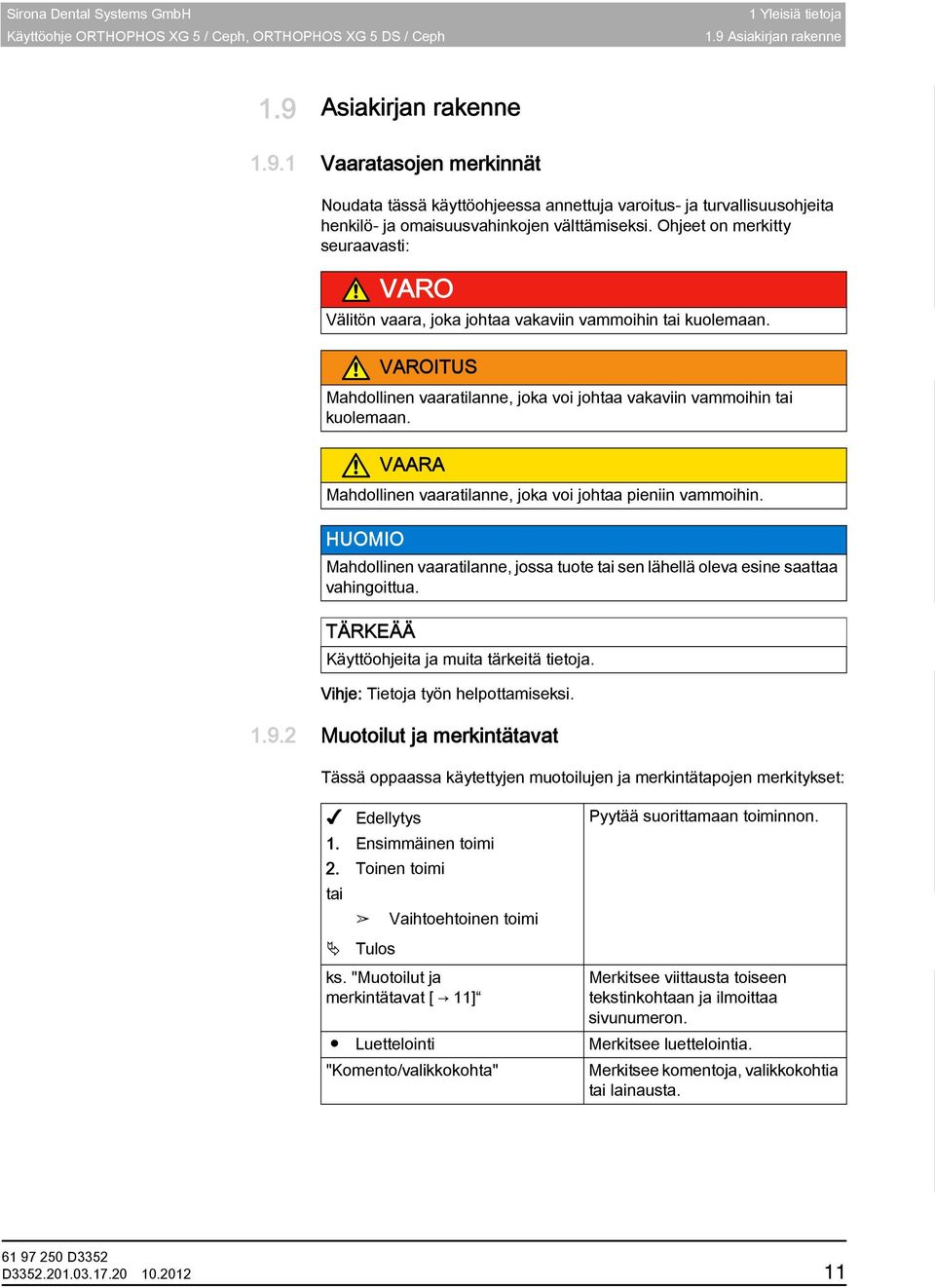 Ohjeet on merkitty seuraavasti: VARO Välitön vaara, joka johtaa vakaviin vammoihin tai kuolemaan. VAROITUS Mahdollinen vaaratilanne, joka voi johtaa vakaviin vammoihin tai kuolemaan.