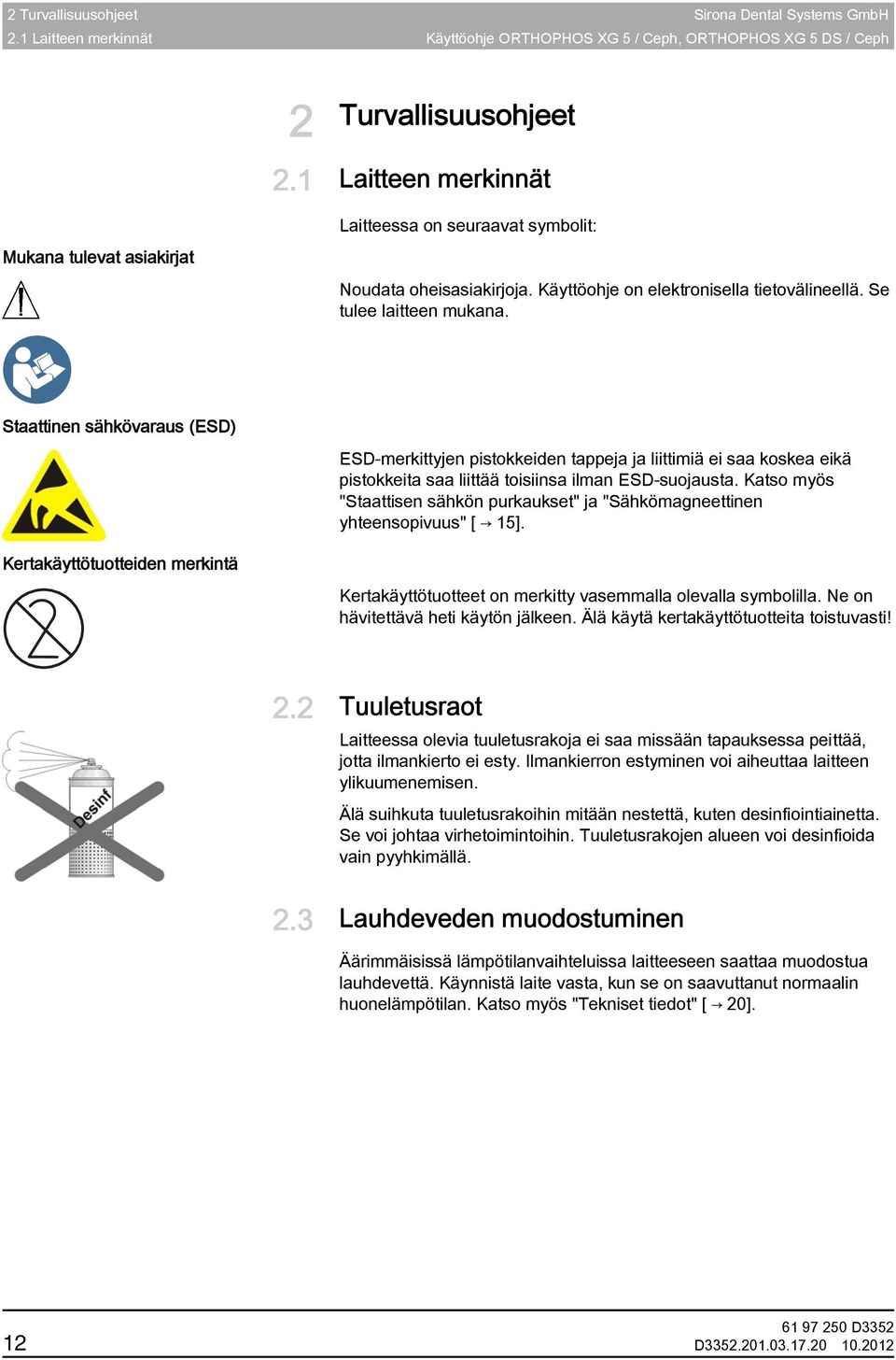 Staattinen sähkövaraus (ESD) ESD-merkittyjen pistokkeiden tappeja ja liittimiä ei saa koskea eikä pistokkeita saa liittää toisiinsa ilman ESD-suojausta.