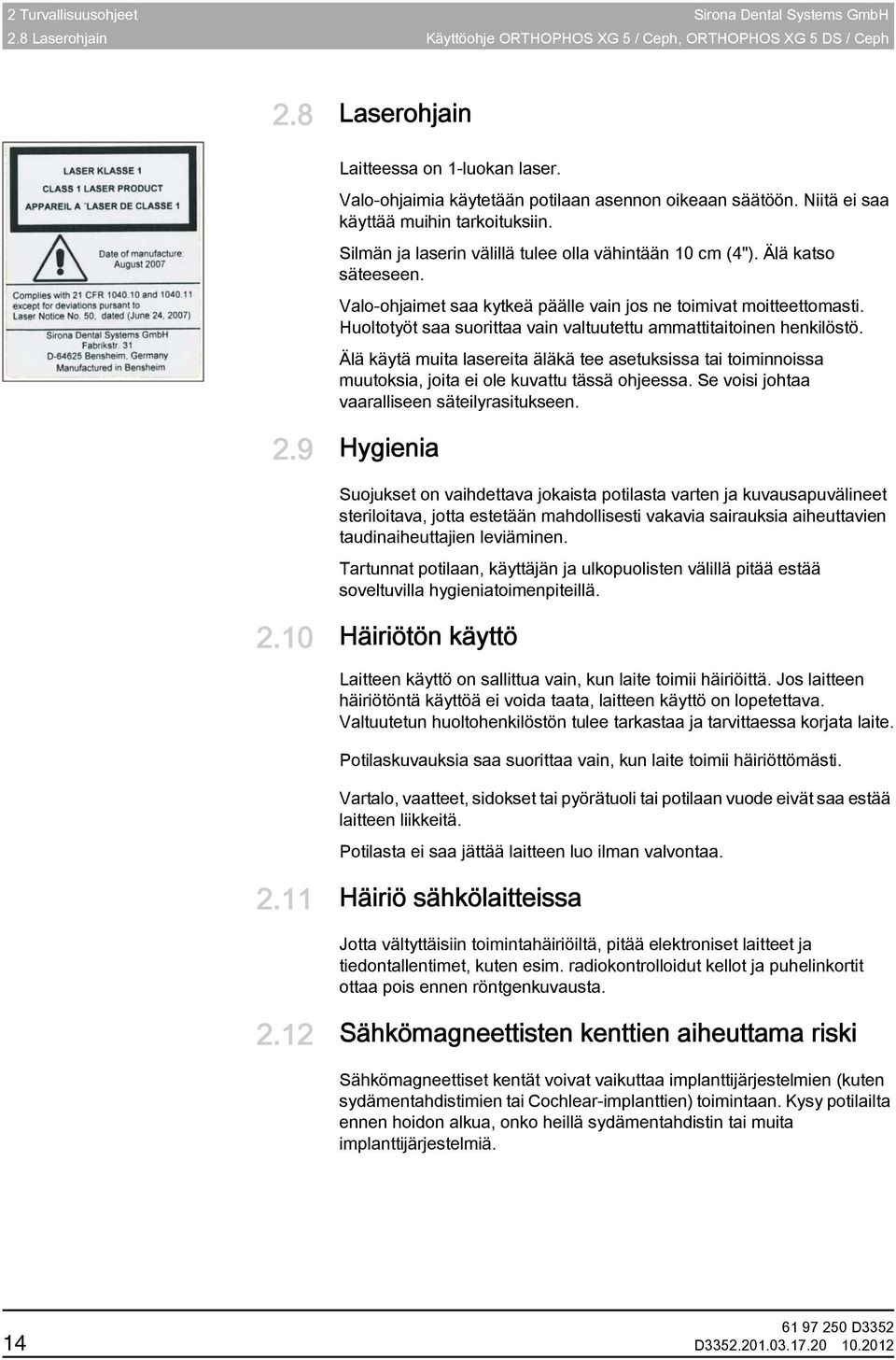 Silmän ja laserin välillä tulee olla vähintään 10 cm (4"). Älä katso säteeseen. Valo-ohjaimet saa kytkeä päälle vain jos ne toimivat moitteettomasti.