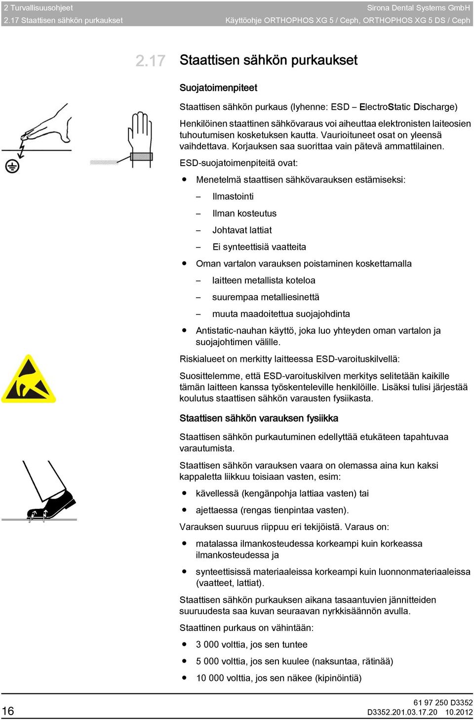 elektronisten laiteosien tuhoutumisen kosketuksen kautta. Vaurioituneet osat on yleensä vaihdettava. Korjauksen saa suorittaa vain pätevä ammattilainen.