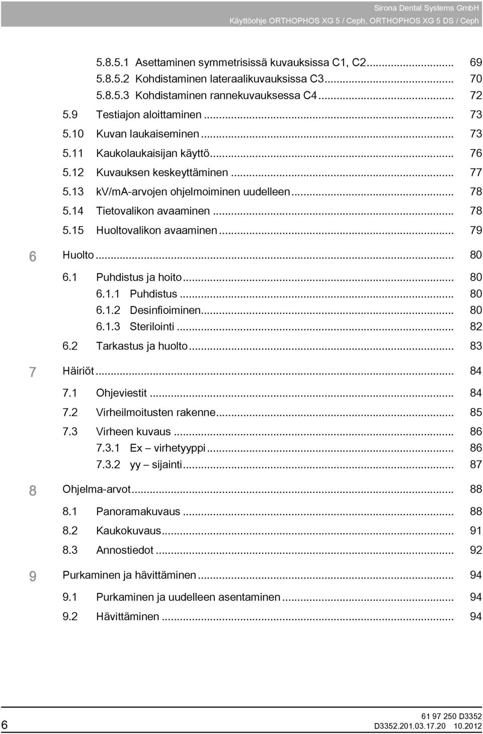 13 kv/ma-arvojen ohjelmoiminen uudelleen... 78 5.14 Tietovalikon avaaminen... 78 5.15 Huoltovalikon avaaminen... 79 6 Huolto... 80 6.1 Puhdistus ja hoito... 80 6.1.1 Puhdistus... 80 6.1.2 Desinfioiminen.