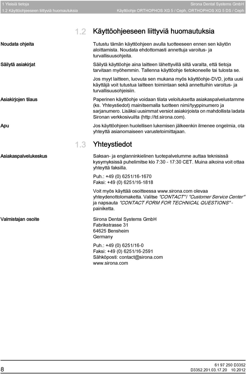 käytön aloittamista. Noudata ehdottomasti annettuja varoitus- ja turvallisuusohjeita. Säilytä käyttöohje aina laitteen lähettyvillä siltä varalta, että tietoja tarvitaan myöhemmin.