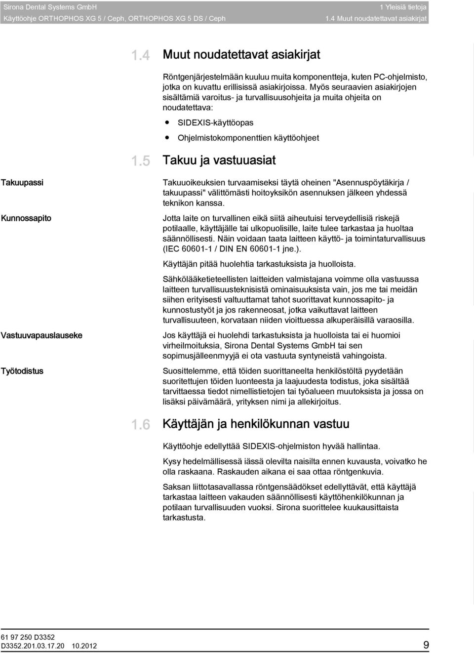 Myös seuraavien asiakirjojen sisältämiä varoitus- ja turvallisuusohjeita ja muita ohjeita on noudatettava: SIDEXIS-käyttöopas Ohjelmistokomponenttien käyttöohjeet 1.
