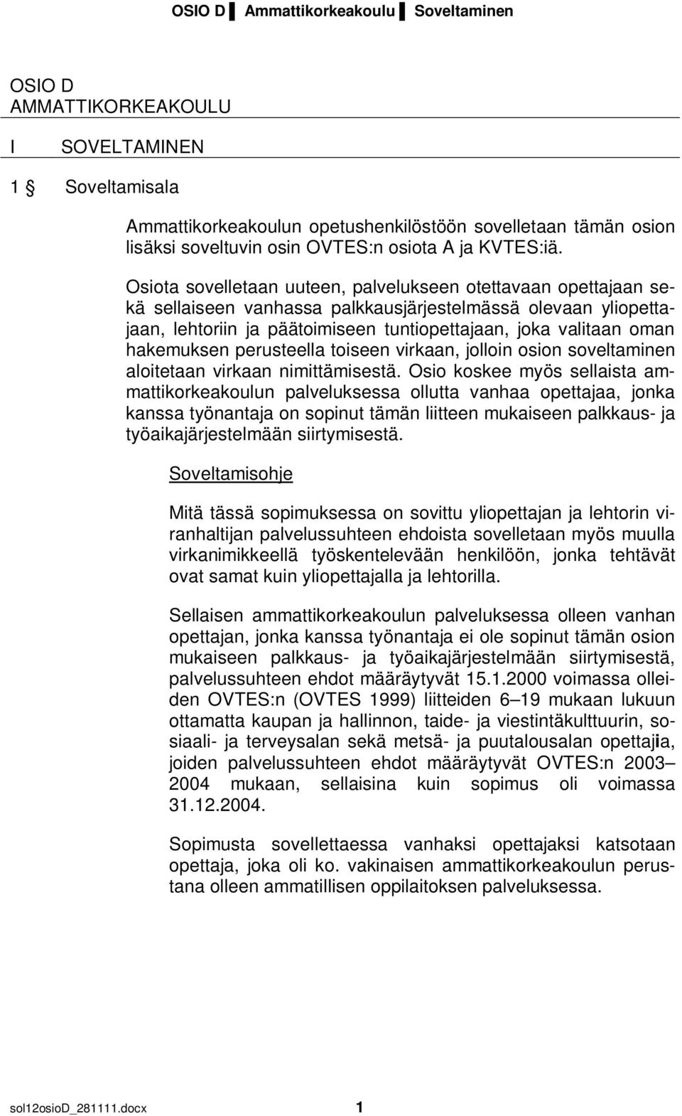 Osiota sovelletaan uuteen, palvelukseen otettavaan opettajaan sekä sellaiseen vanhassa palkkausjärjestelmässä olevaan yliopettajaan, lehtoriin ja päätoimiseen tuntiopettajaan, joka valitaan oman