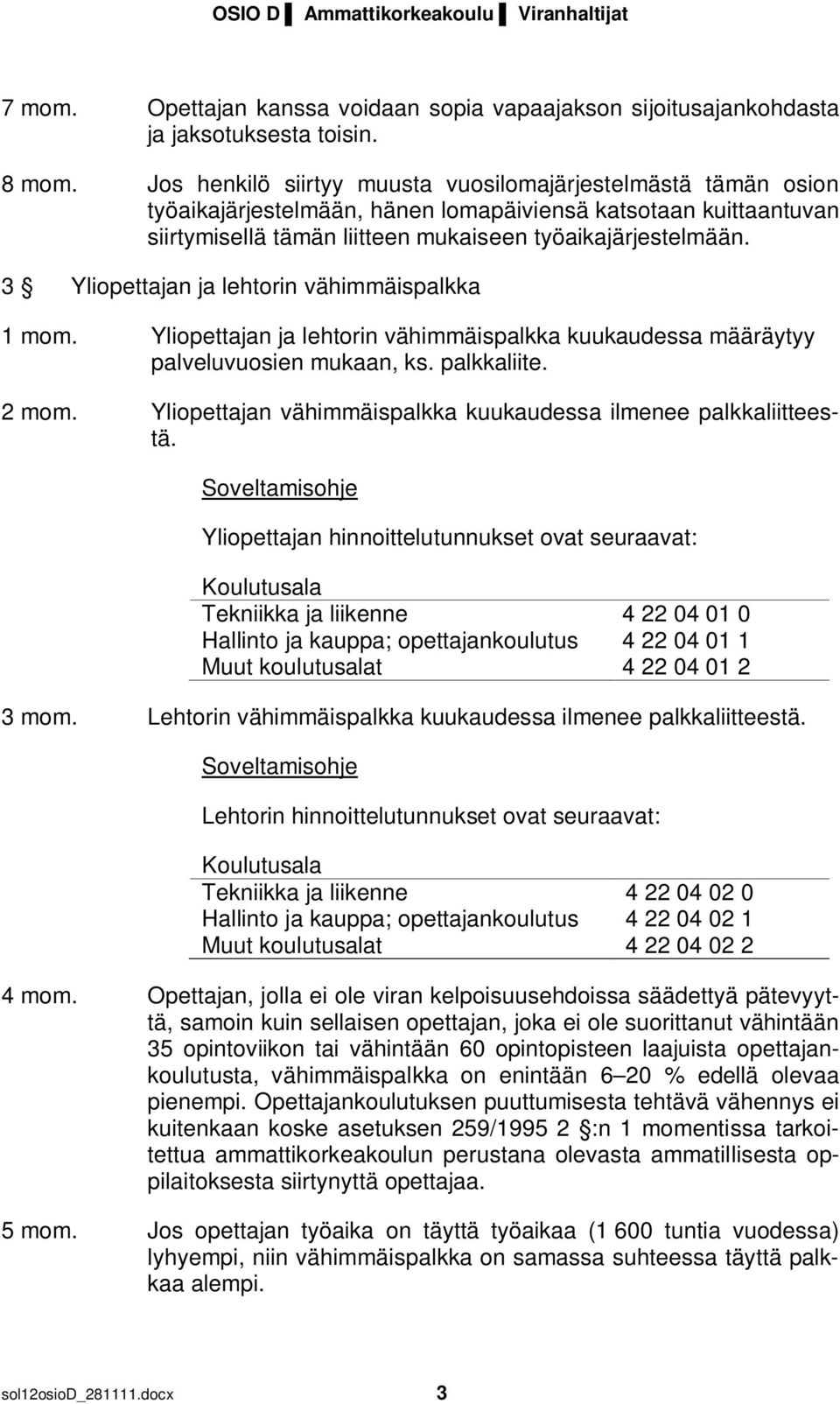 3 Yliopettajan ja lehtorin vähimmäispalkka 1 mom. Yliopettajan ja lehtorin vähimmäispalkka kuukaudessa määräytyy palveluvuosien mukaan, ks. palkkaliite. 2 mom.