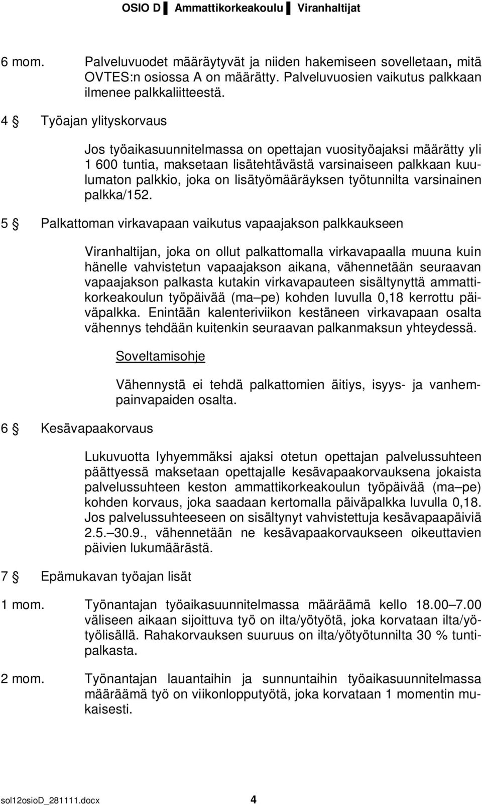 4 Työajan ylityskorvaus Jos työaikasuunnitelmassa on opettajan vuosityöajaksi määrätty yli 1 600 tuntia, maksetaan lisätehtävästä varsinaiseen palkkaan kuulumaton palkkio, joka on lisätyömääräyksen