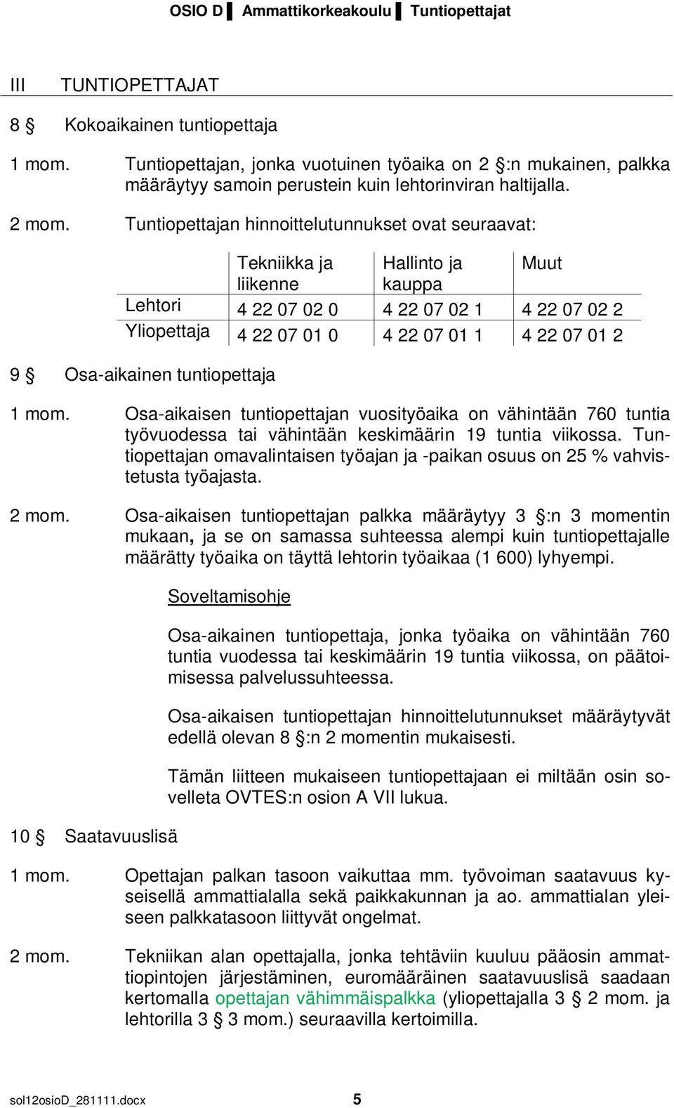 Tuntiopettajan hinnoittelutunnukset ovat seuraavat: Tekniikka ja Hallinto ja Muut liikenne kauppa Lehtori 4 22 07 02 0 4 22 07 02 1 4 22 07 02 2 Yliopettaja 4 22 07 01 0 4 22 07 01 1 4 22 07 01 2 9