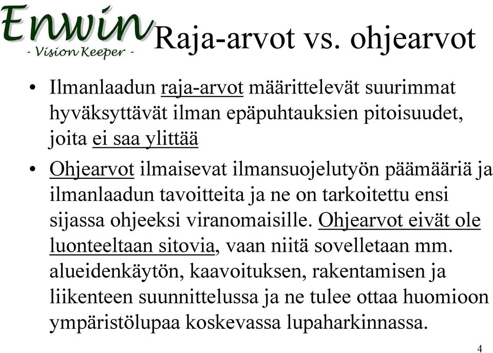 ylittää Ohjearvot ilmaisevat ilmansuojelutyön päämääriä ja ilmanlaadun tavoitteita ja ne on tarkoitettu ensi sijassa