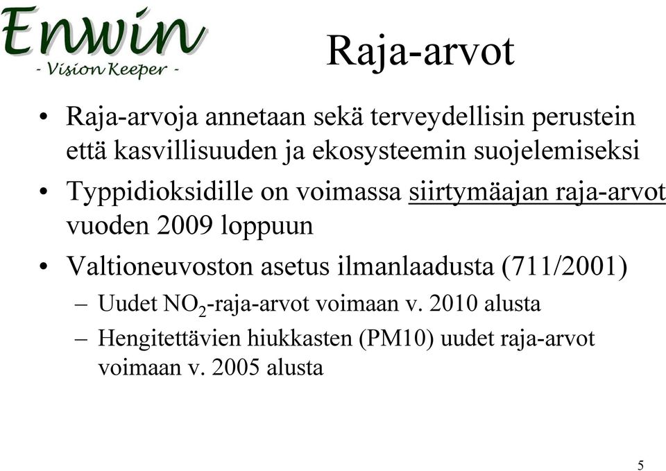 2009 loppuun Valtioneuvoston asetus ilmanlaadusta (711/2001) Uudet NO 2 -raja-arvot