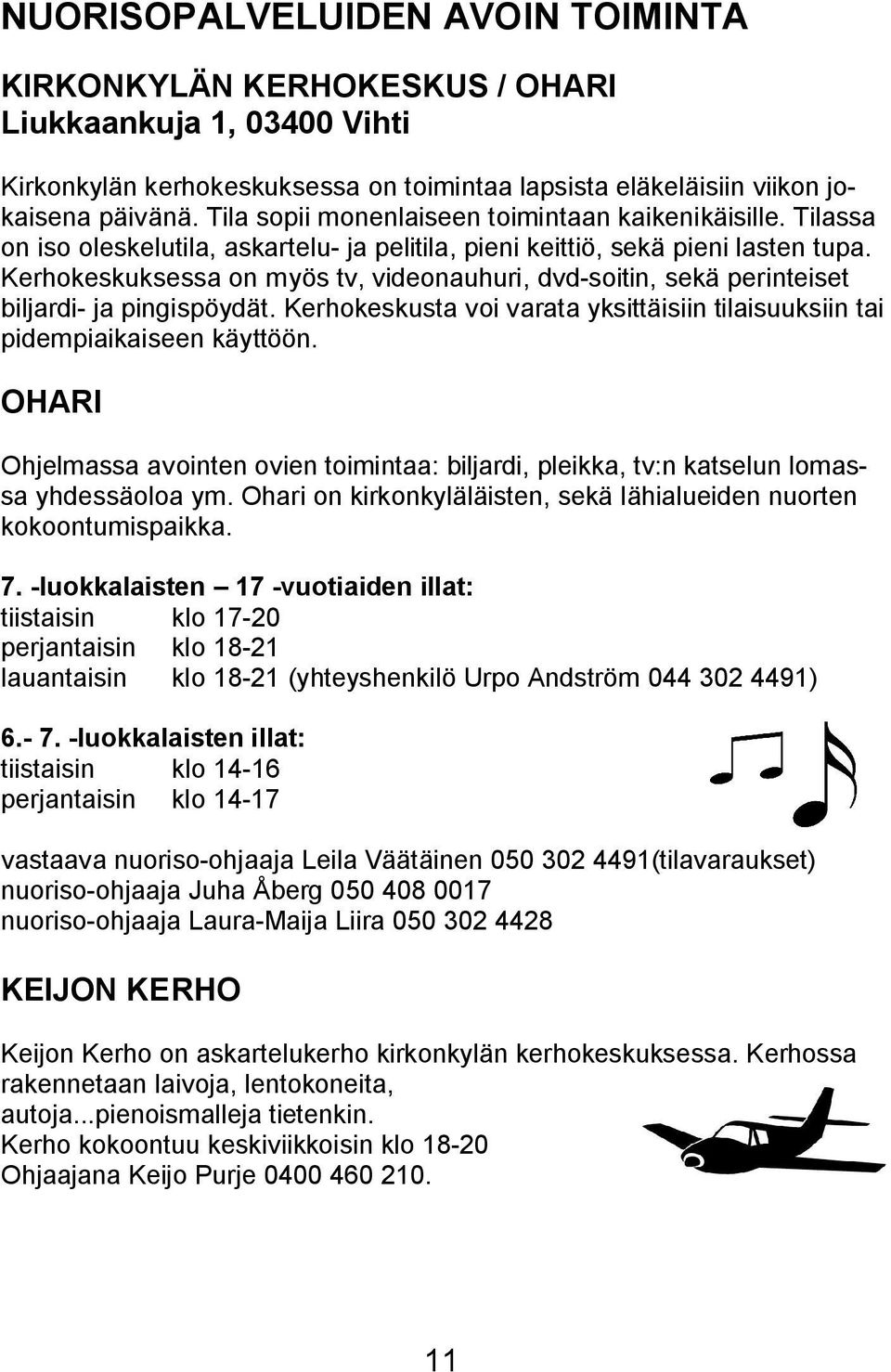 Kerhokeskuksessa on myös tv, videonauhuri, dvd-soitin, sekä perinteiset biljardi- ja pingispöydät. Kerhokeskusta voi varata yksittäisiin tilaisuuksiin tai pidempiaikaiseen käyttöön.