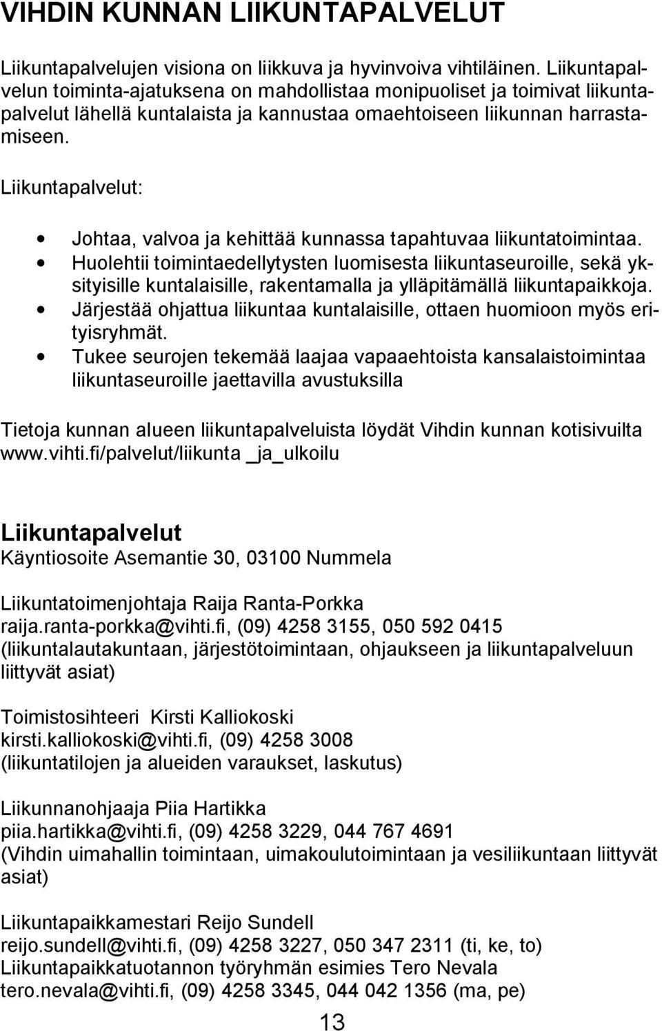 Liikuntapalvelut: Johtaa, valvoa ja kehittää kunnassa tapahtuvaa liikuntatoimintaa.
