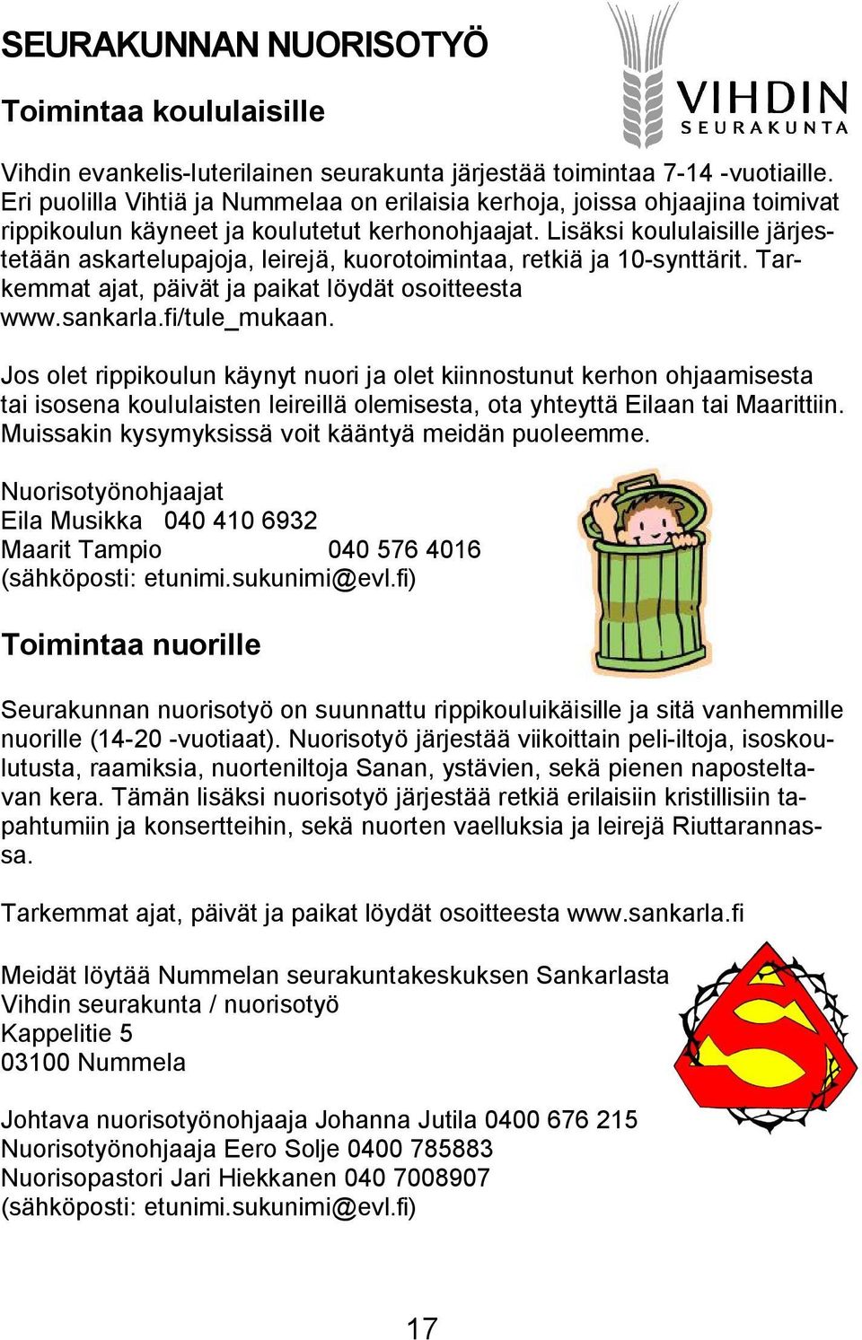 Lisäksi koululaisille järjestetään askartelupajoja, leirejä, kuorotoimintaa, retkiä ja 10-synttärit. Tarkemmat ajat, päivät ja paikat löydät osoitteesta www.sankarla.fi/tule_mukaan.