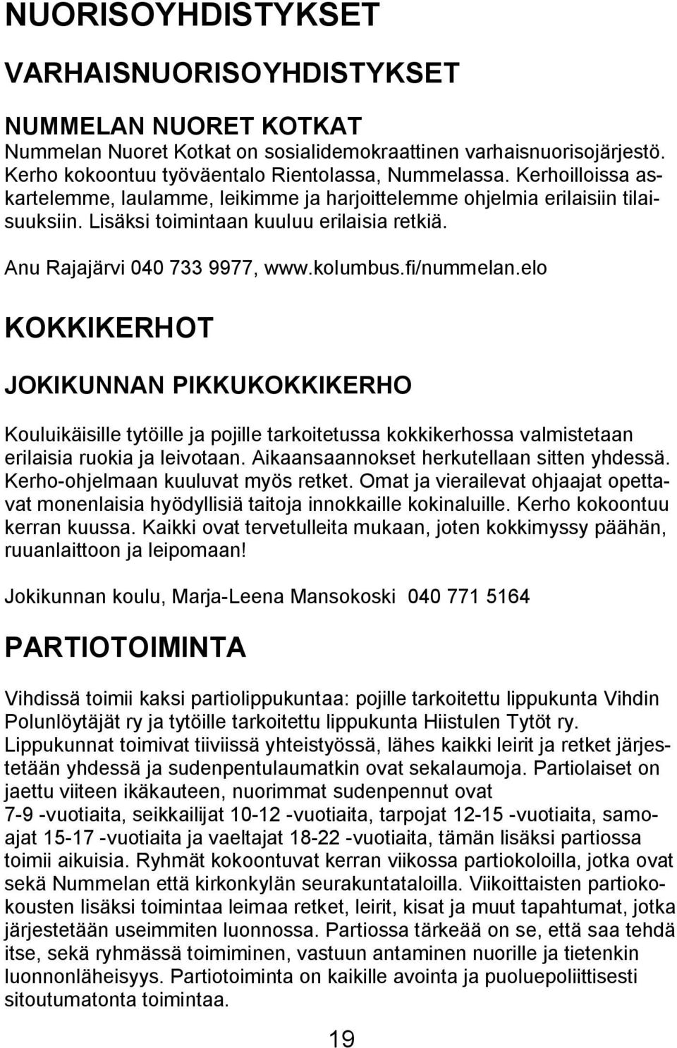 elo KOKKIKERHOT JOKIKUNNAN PIKKUKOKKIKERHO Kouluikäisille tytöille ja pojille tarkoitetussa kokkikerhossa valmistetaan erilaisia ruokia ja leivotaan. Aikaansaannokset herkutellaan sitten yhdessä.