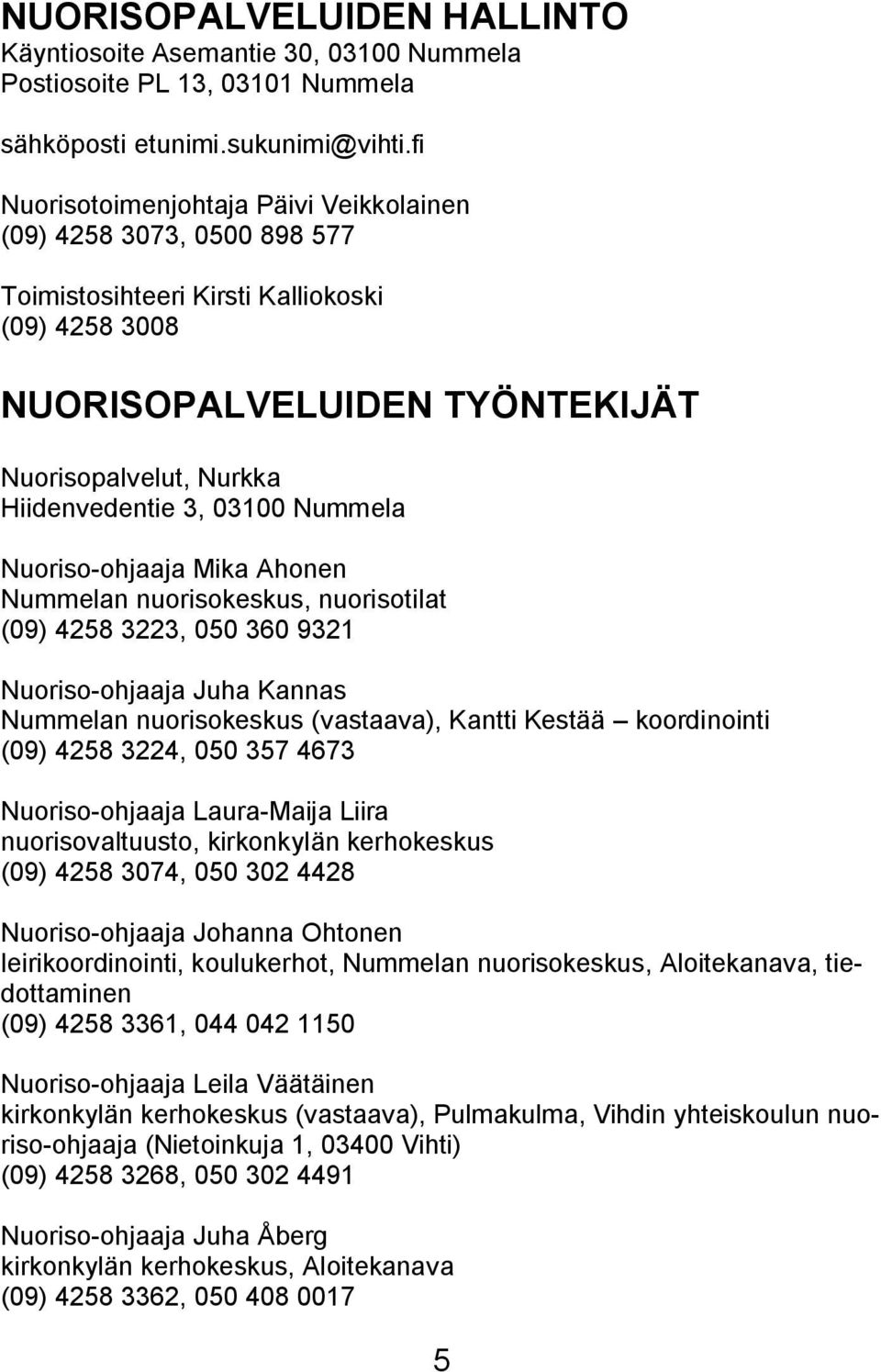 03100 Nummela Nuoriso-ohjaaja Mika Ahonen Nummelan nuorisokeskus, nuorisotilat (09) 4258 3223, 050 360 9321 Nuoriso-ohjaaja Juha Kannas Nummelan nuorisokeskus (vastaava), Kantti Kestää koordinointi