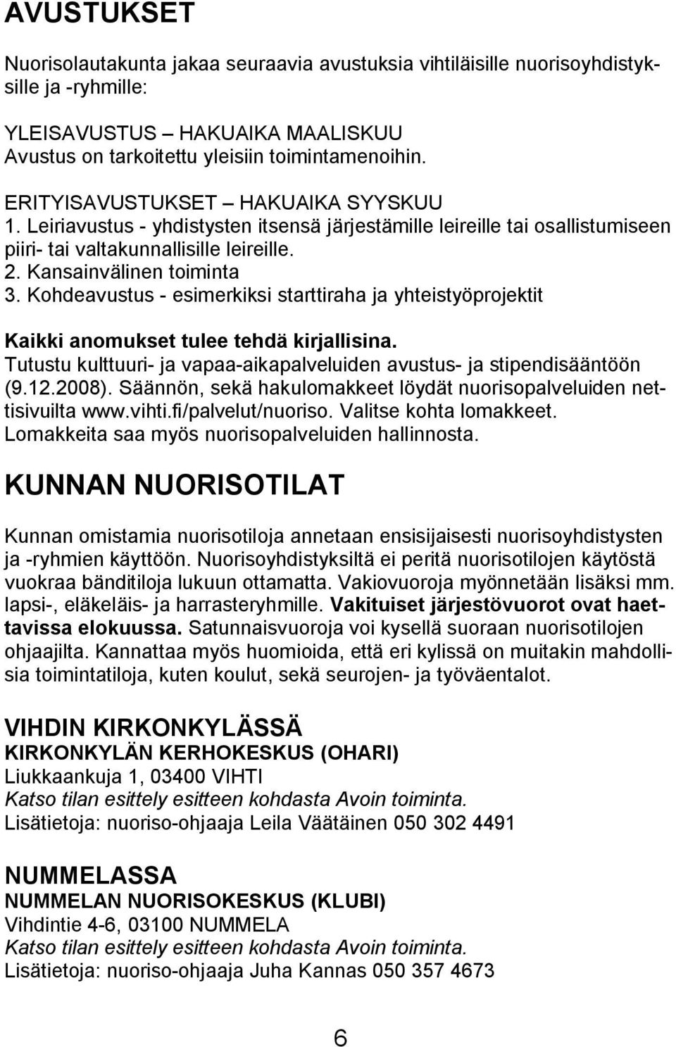 Kohdeavustus - esimerkiksi starttiraha ja yhteistyöprojektit Kaikki anomukset tulee tehdä kirjallisina. Tutustu kulttuuri- ja vapaa-aikapalveluiden avustus- ja stipendisääntöön (9.12.2008).