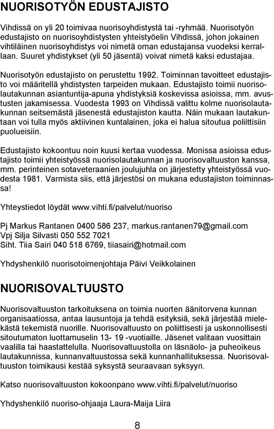 Suuret yhdistykset (yli 50 jäsentä) voivat nimetä kaksi edustajaa. Nuorisotyön edustajisto on perustettu 1992. Toiminnan tavoitteet edustajisto voi määritellä yhdistysten tarpeiden mukaan.