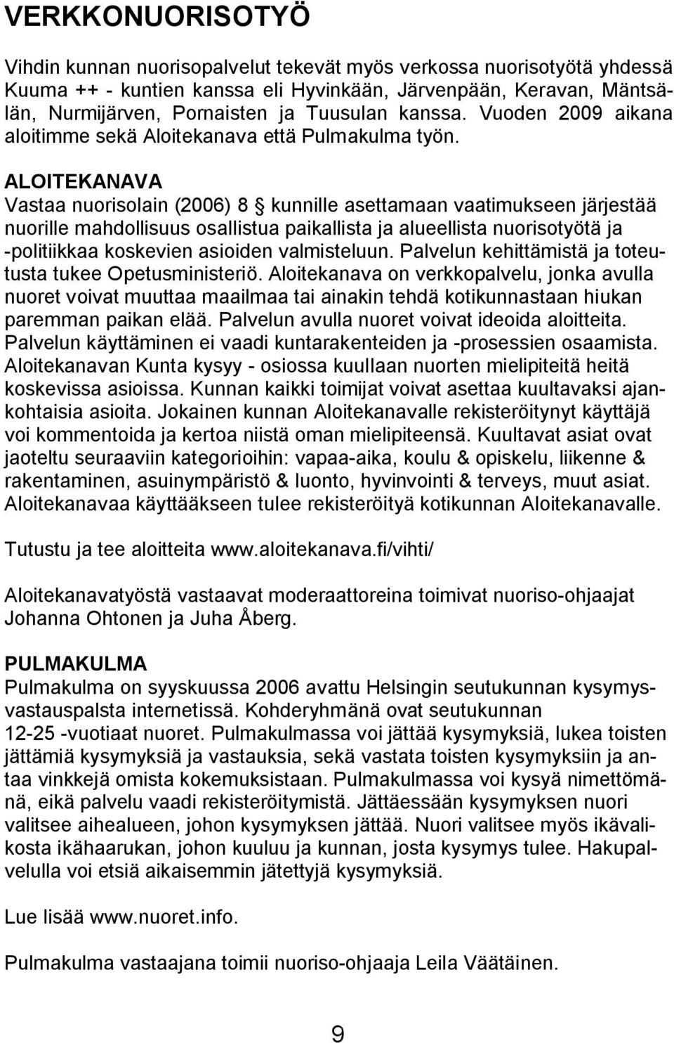 ALOITEKANAVA Vastaa nuorisolain (2006) 8 kunnille asettamaan vaatimukseen järjestää nuorille mahdollisuus osallistua paikallista ja alueellista nuorisotyötä ja -politiikkaa koskevien asioiden