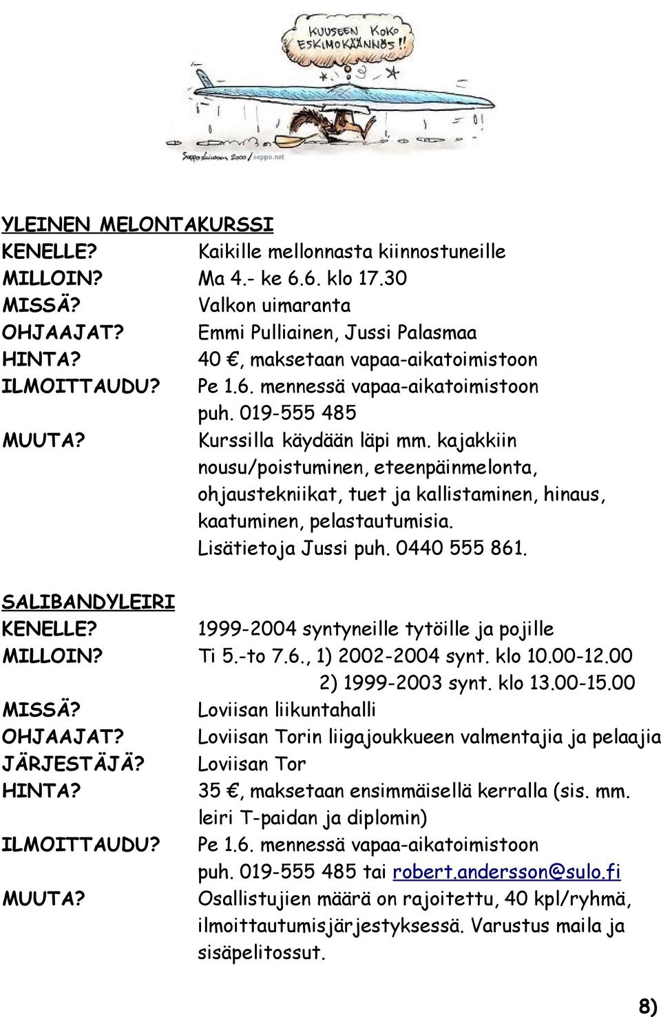 Lisätietoja Jussi puh. 0440 555 861. SALIBANDYLEIRI 1999-2004 syntyneille tytöille ja pojille MILLOIN? Ti 5.-to 7.6., 1) 2002-2004 synt. klo 10.00-12.00 2) 1999-2003 synt. klo 13.00-15.