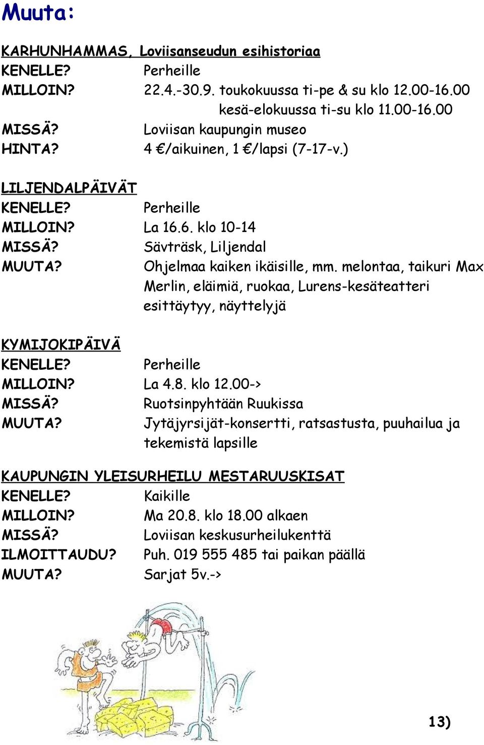 melontaa, taikuri Max Merlin, eläimiä, ruokaa, Lurens-kesäteatteri esittäytyy, näyttelyjä KYMIJOKIPÄIVÄ Perheille MILLOIN? La 4.8. klo 12.