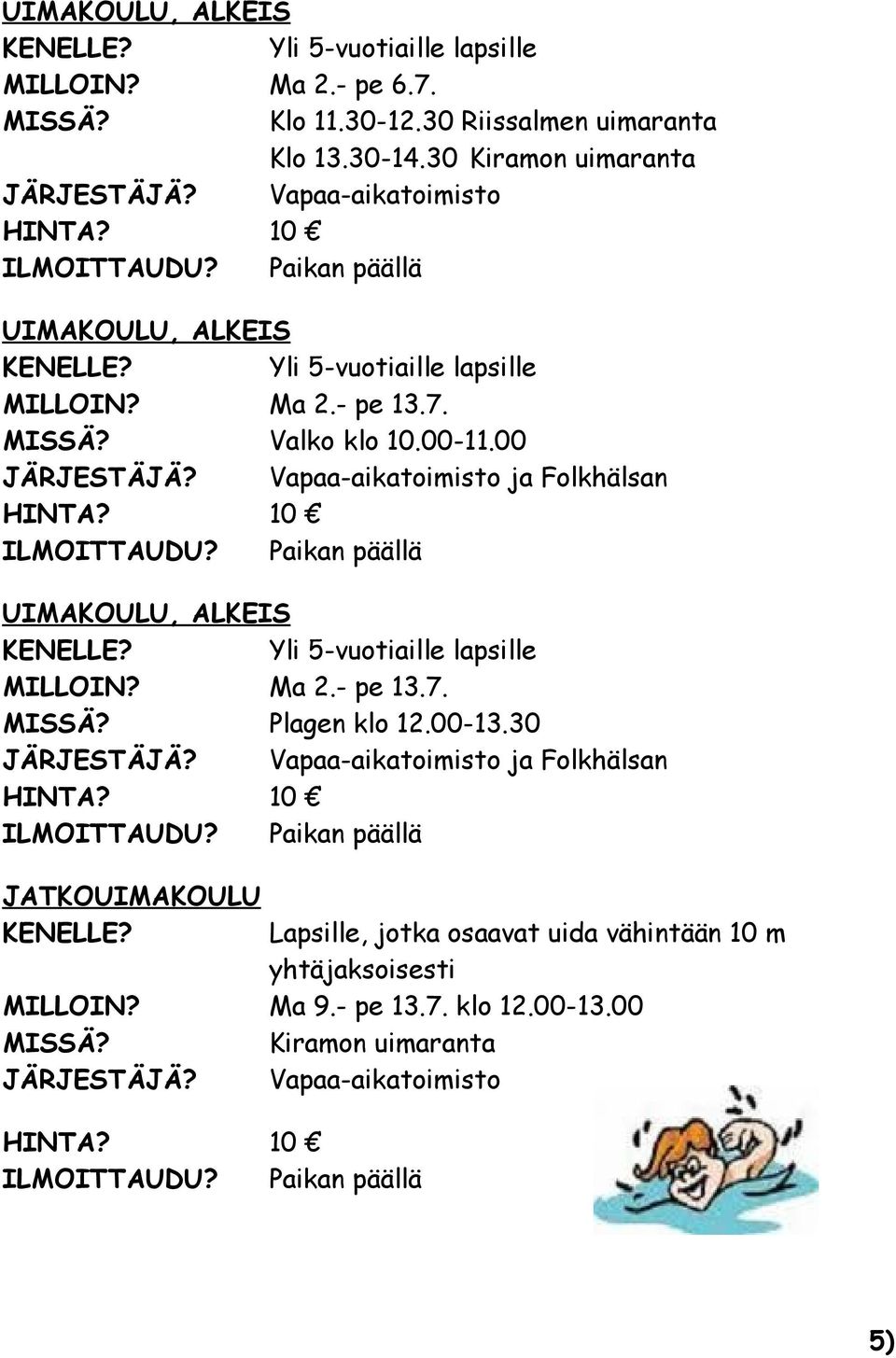 Vapaa-aikatoimisto ja Folkhälsan 10 ILMOITTAUDU? Paikan päällä UIMAKOULU, ALKEIS Yli 5-vuotiaille lapsille MILLOIN? Ma 2.- pe 13.7. Plagen klo 12.00-13.30 JÄRJESTÄJÄ?