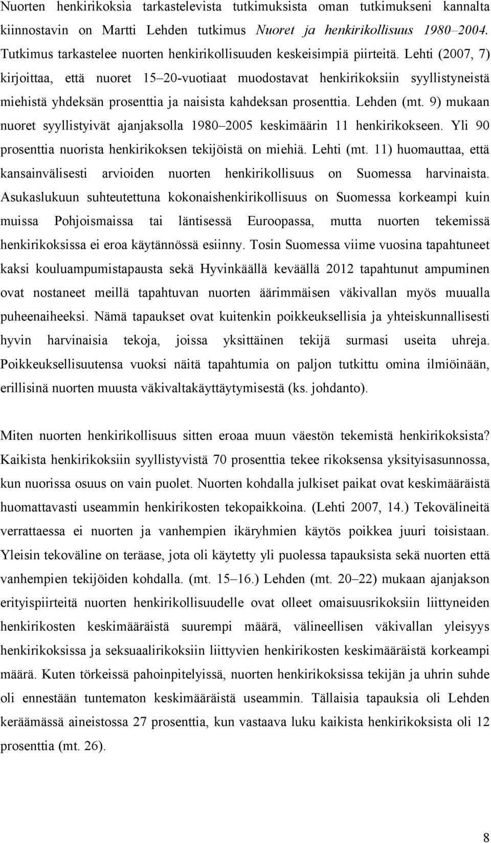 Lehti (2007, 7) kirjoittaa, että nuoret 15 20-vuotiaat muodostavat henkirikoksiin syyllistyneistä miehistä yhdeksän prosenttia ja naisista kahdeksan prosenttia. Lehden (mt.