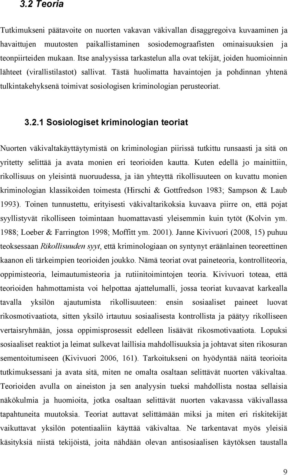 Tästä huolimatta havaintojen ja pohdinnan yhtenä tulkintakehyksenä toimivat sosiologisen kriminologian perusteoriat. 3.2.