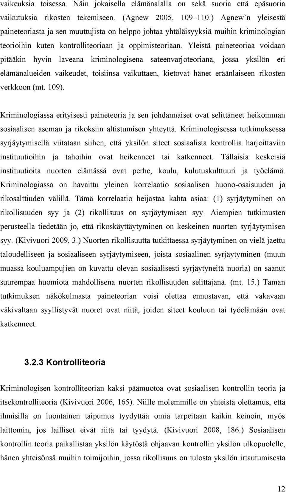 Yleistä paineteoriaa voidaan pitääkin hyvin laveana kriminologisena sateenvarjoteoriana, jossa yksilön eri elämänalueiden vaikeudet, toisiinsa vaikuttaen, kietovat hänet eräänlaiseen rikosten