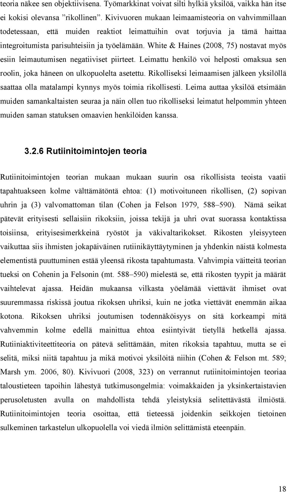 White & Haines (2008, 75) nostavat myös esiin leimautumisen negatiiviset piirteet. Leimattu henkilö voi helposti omaksua sen roolin, joka häneen on ulkopuolelta asetettu.