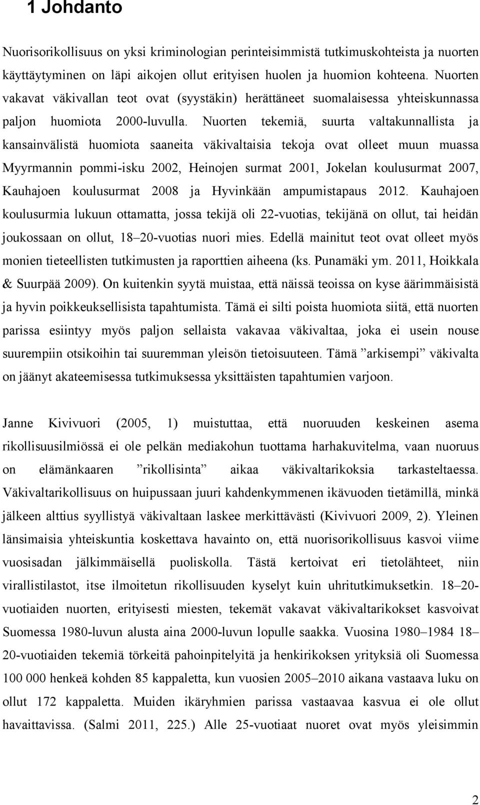Nuorten tekemiä, suurta valtakunnallista ja kansainvälistä huomiota saaneita väkivaltaisia tekoja ovat olleet muun muassa Myyrmannin pommi-isku 2002, Heinojen surmat 2001, Jokelan koulusurmat 2007,