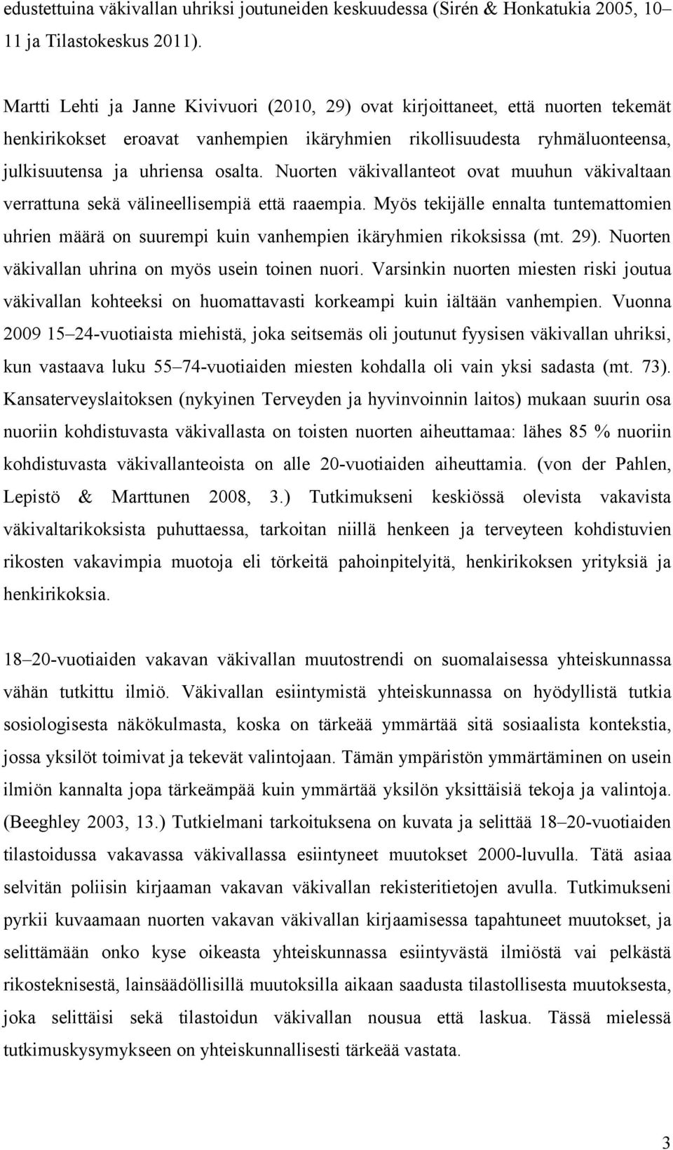 Nuorten väkivallanteot ovat muuhun väkivaltaan verrattuna sekä välineellisempiä että raaempia. Myös tekijälle ennalta tuntemattomien uhrien määrä on suurempi kuin vanhempien ikäryhmien rikoksissa (mt.