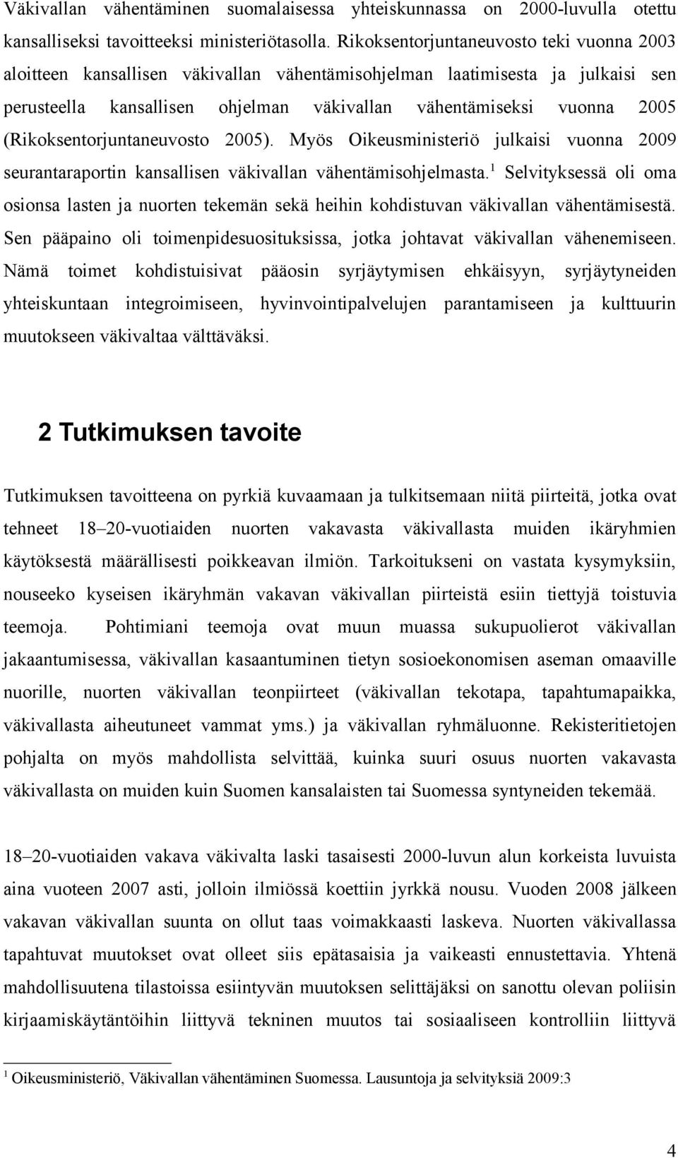 (Rikoksentorjuntaneuvosto 2005). Myös Oikeusministeriö julkaisi vuonna 2009 seurantaraportin kansallisen väkivallan vähentämisohjelmasta.