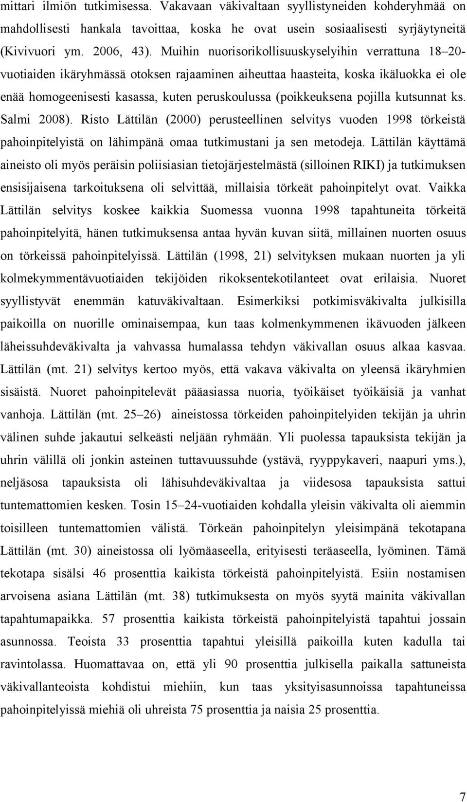 (poikkeuksena pojilla kutsunnat ks. Salmi 2008). Risto Lättilän (2000) perusteellinen selvitys vuoden 1998 törkeistä pahoinpitelyistä on lähimpänä omaa tutkimustani ja sen metodeja.