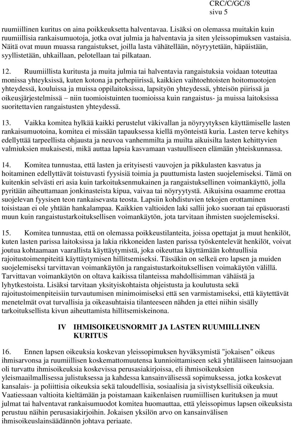 Ruumiillista kuritusta ja muita julmia tai halventavia rangaistuksia voidaan toteuttaa monissa yhteyksissä, kuten kotona ja perhepiirissä, kaikkien vaihtoehtoisten hoitomuotojen yhteydessä, kouluissa