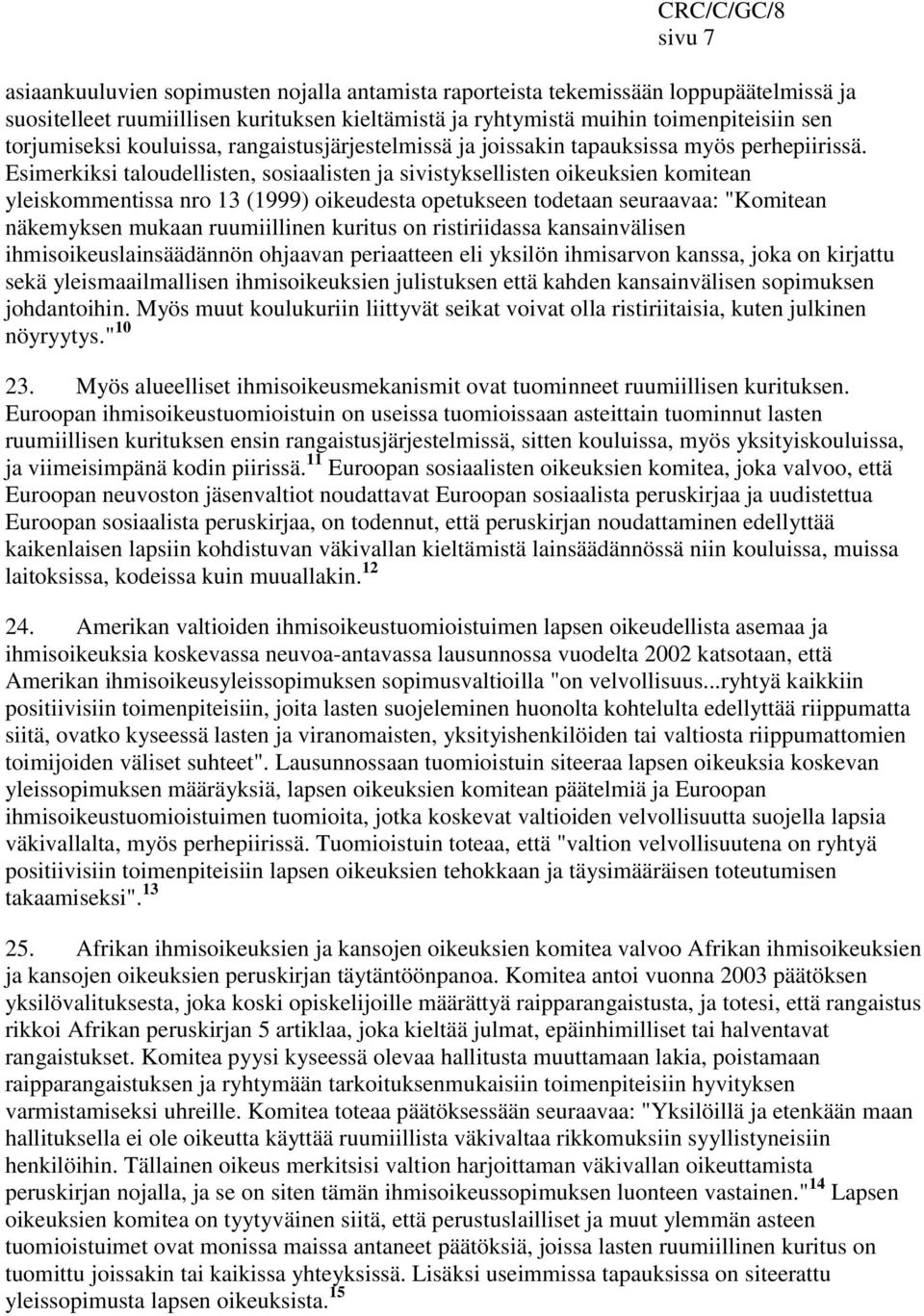 Esimerkiksi taloudellisten, sosiaalisten ja sivistyksellisten oikeuksien komitean yleiskommentissa nro 13 (1999) oikeudesta opetukseen todetaan seuraavaa: "Komitean näkemyksen mukaan ruumiillinen