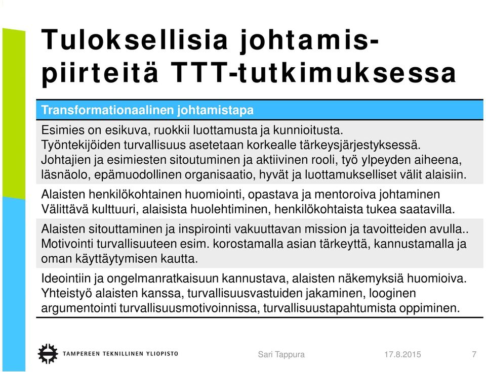Johtajien ja esimiesten sitoutuminen ja aktiivinen rooli, työ ylpeyden aiheena, läsnäolo, epämuodollinen organisaatio, hyvät ja luottamukselliset välit alaisiin.