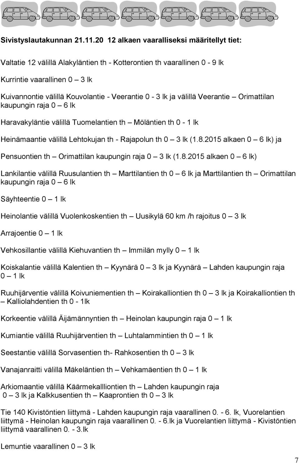 ja välillä Veerantie Orimattilan kaupungin raja 0 6 lk Haravakyläntie välillä Tuomelantien th Möläntien th 0-1 lk Heinämaantie välillä Lehtokujan th - Rajapolun th 0 3 lk (1.8.