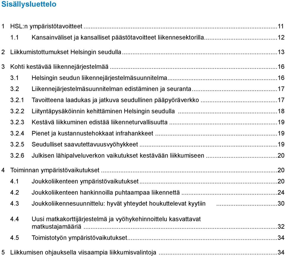 ..17 3.2.2 Liityntäpysäköinnin kehittäminen Helsingin seudulla...18 3.2.3 Kestävä liikkuminen edistää liikenneturvallisuutta...19 3.2.4 Pienet ja kustannustehokkaat infrahankkeet...19 3.2.5 Seudulliset saavutettavuusvyöhykkeet.