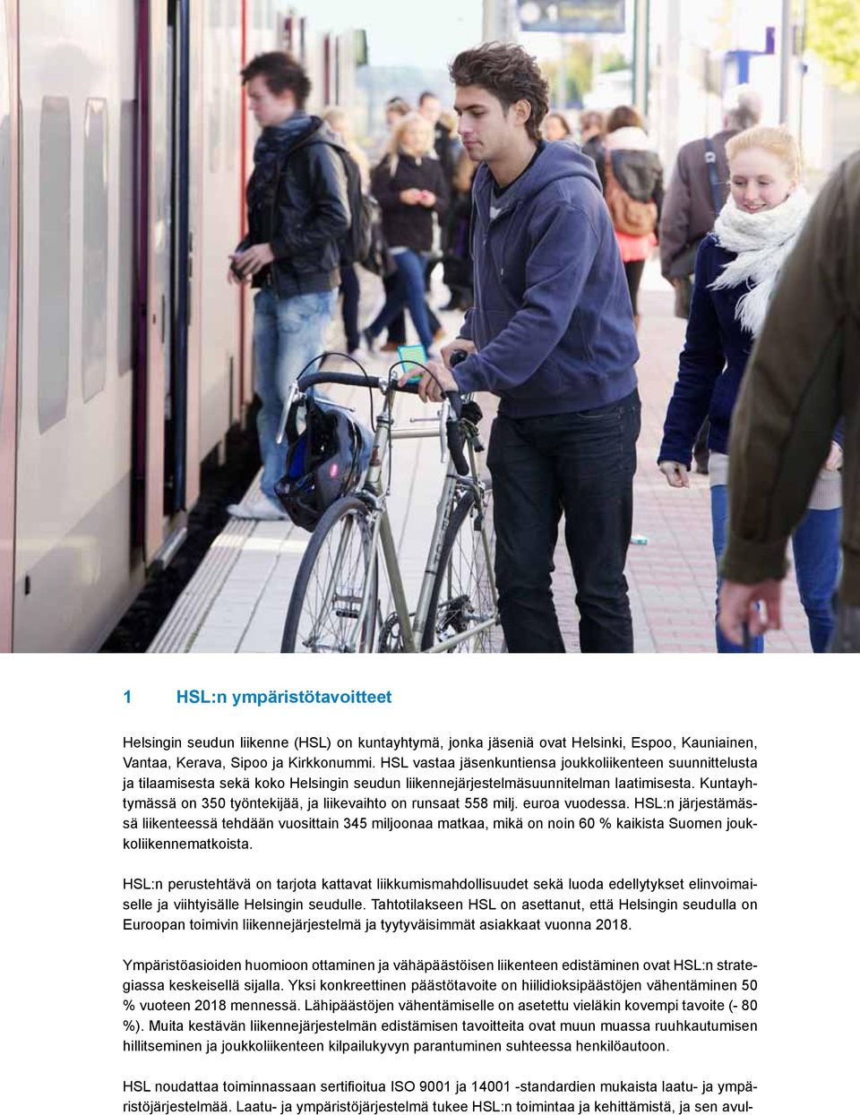 Kuntayhtymässä on 350 työntekijää, ja liikevaihto on runsaat 558 milj. euroa vuodessa.