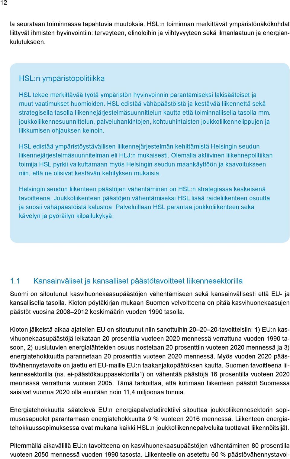 HSL:n ympäristöpolitiikka HSL tekee merkittävää työtä ympäristön hyvinvoinnin parantamiseksi lakisääteiset ja muut vaatimukset huomioiden.