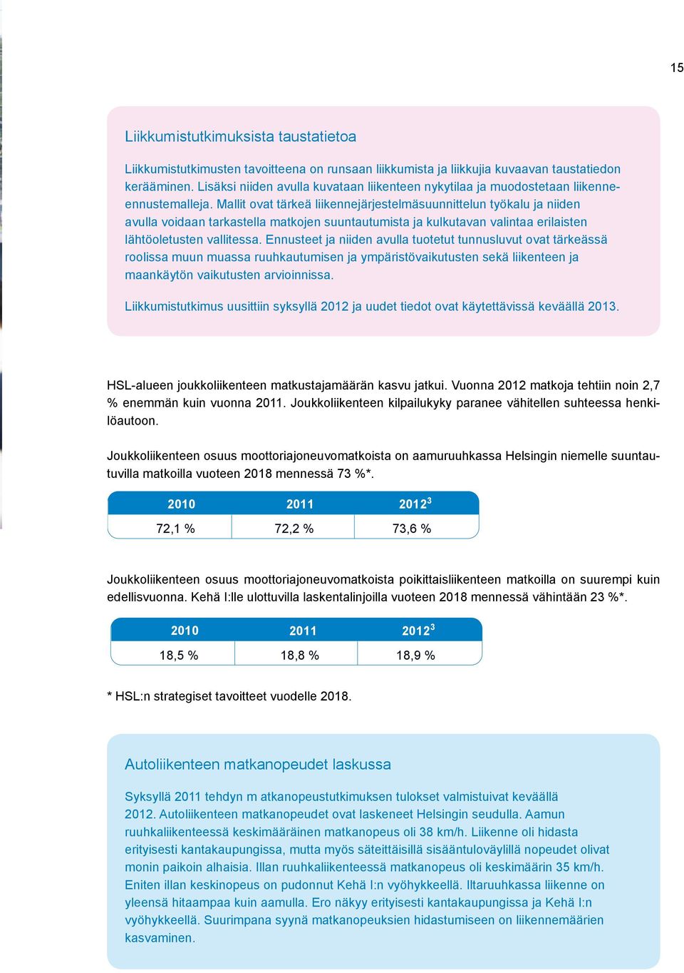 Mallit ovat tärkeä liikennejärjestelmäsuunnittelun työkalu ja niiden avulla voidaan tarkastella matkojen suuntautumista ja kulkutavan valintaa erilaisten lähtöoletusten vallitessa.