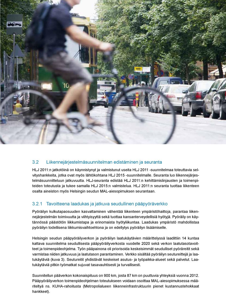 HLJ-seuranta edistää HLJ 2011:n kehittämislinjausten ja toimenpiteiden toteutusta ja tukee samalla HLJ 2015:n valmistelua.