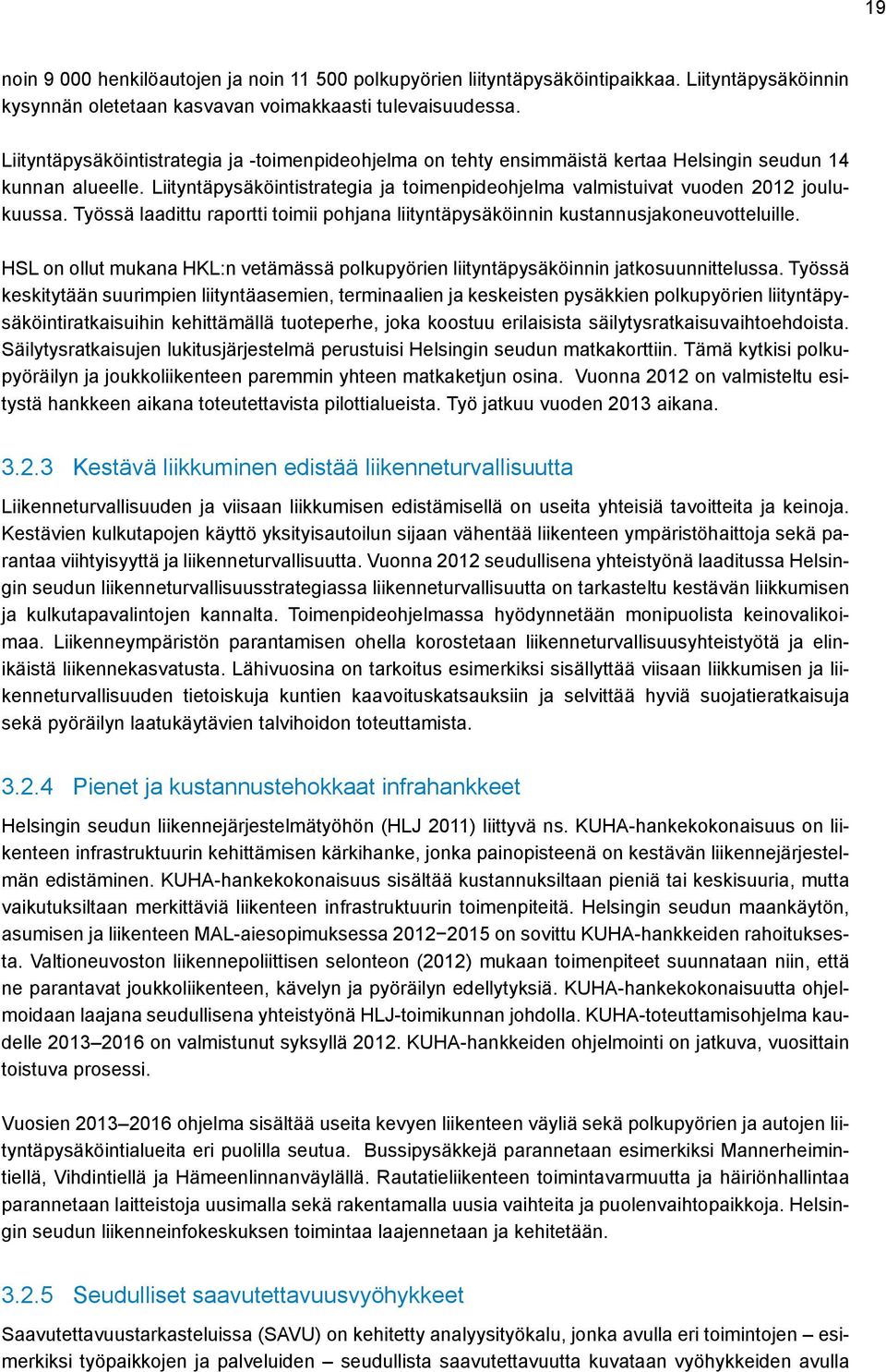 Liityntäpysäköintistrategia ja toimenpideohjelma valmistuivat vuoden 2012 joulukuussa. Työssä laadittu raportti toimii pohjana liityntäpysäköinnin kustannusjakoneuvotteluille.