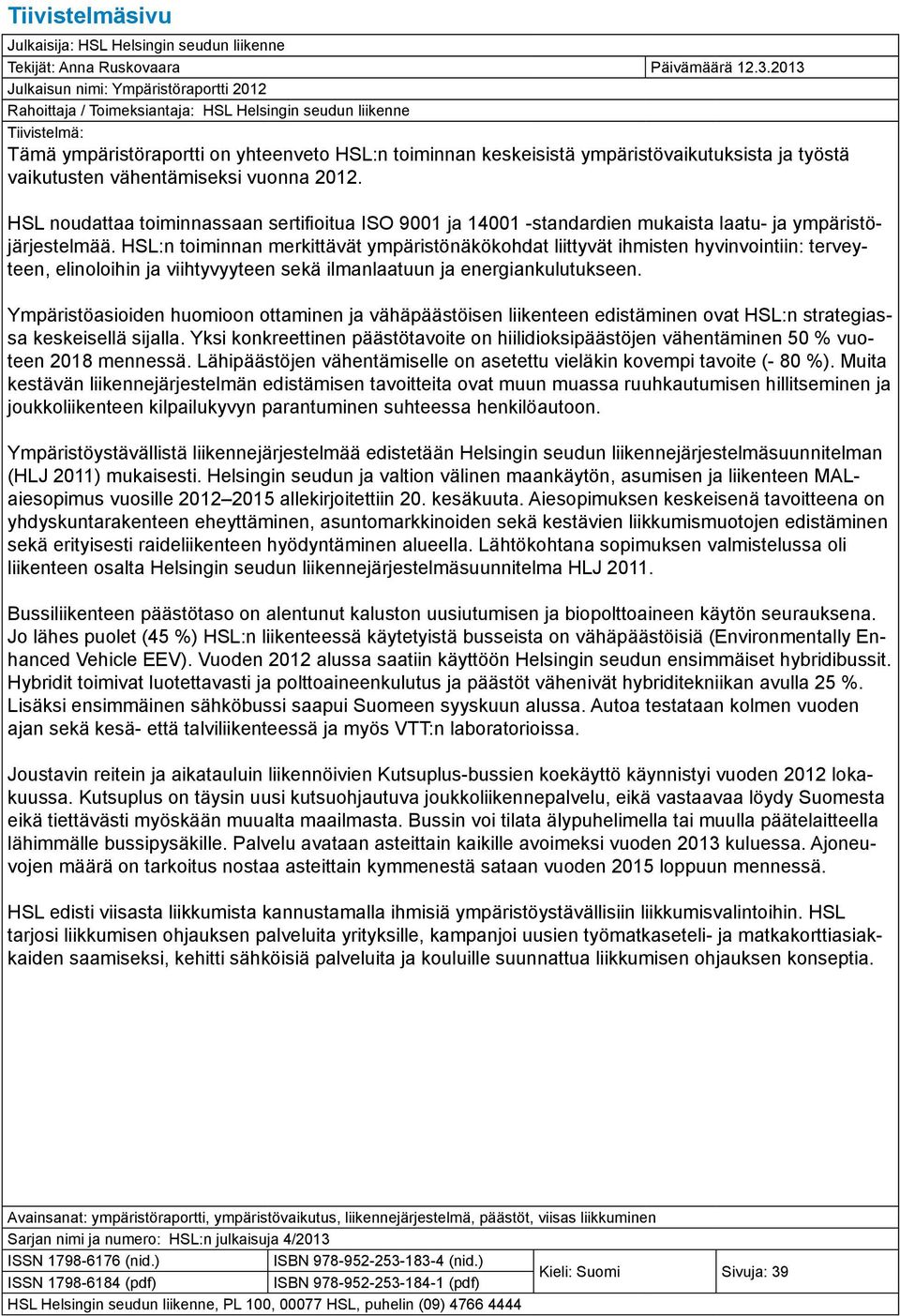 ympäristövaikutuksista ja työstä vaikutusten vähentämiseksi vuonna 2012. HSL noudattaa toiminnassaan sertifioitua ISO 9001 ja 14001 -standardien mukaista laatu- ja ympäristöjärjestelmää.